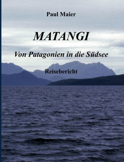 Matangi - Von Patagonien in die Südsee by Paul Maier