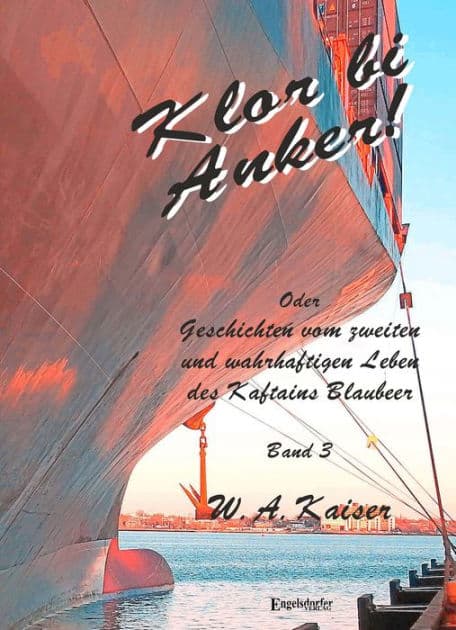 Klor bi Anker! Oder Geschichten vom zweiten und wahrhaftigen Leben des Kaftains Blaubeer (Band 3) by W. A. Kaiser