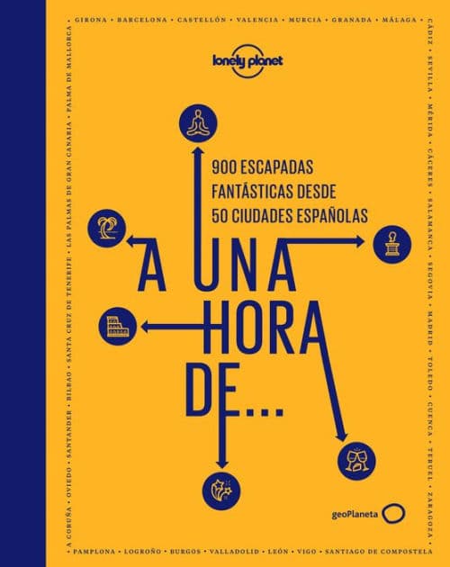 A una hora de...: 900 escapadas fantásticas desde 50 ciudades españolas by AA. VV.
