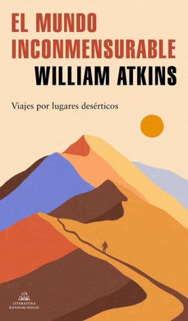 El mundo inconmensurable: Viajes por lugares desérticos by William Atkins