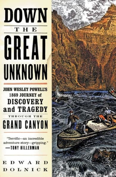 Down the Great Unknown: John Wesley Powell's 1869 Journey of Discovery and Tragedy Through the Grand Canyon by Edward Dolnick