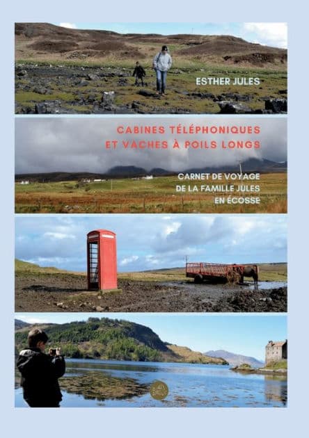 Cabines téléphoniques et vaches à poils longs: Carnet de voyage de la famille Jules en Écosse by Esther Jules
