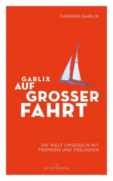 Garlix auf großer Fahrt: Die Welt umsegeln mit Fremden und Freunden by Dagmar Garlin