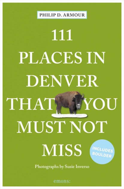 111 Places in Denver That You Must Not Miss by Philip D. Armour