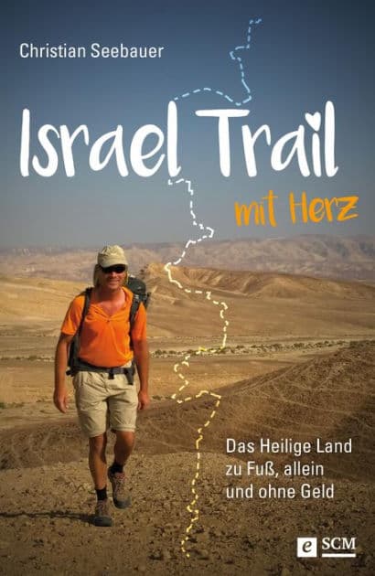 Israel Trail mit Herz: Das Heilige Land zu Fuß, allein und ohne Geld by Christian Seebauer