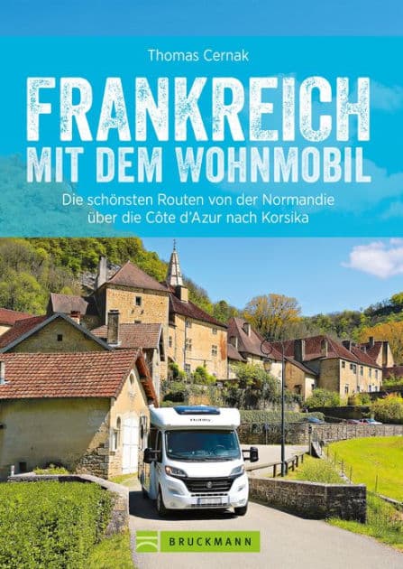 Frankreich mit dem Wohnmobil: Die schönsten Routen von der Normandie über die Côte d'Azur nach Korsika by Thomas Cernak