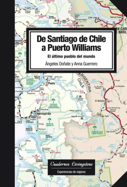 De Santiago de Chile a Puerto Williams: El último pueblo del mundo by Ángeles Doñate Sastre