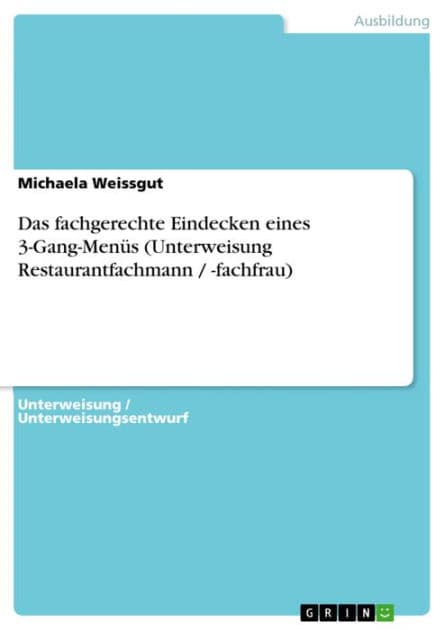 Das fachgerechte Eindecken eines 3-Gang-Menüs (Unterweisung Restaurantfachmann / -fachfrau) by Michaela Weissgut