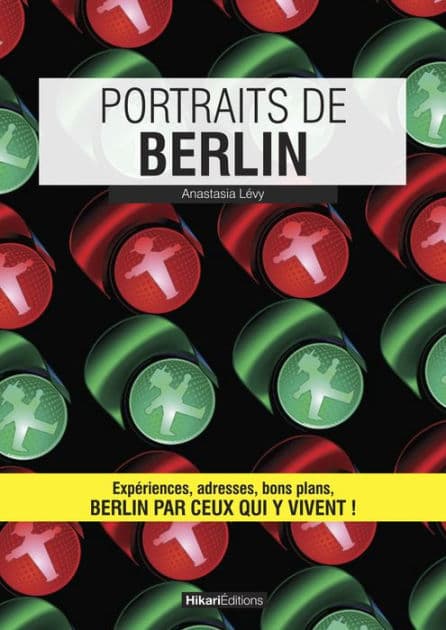 Portraits de Berlin: Berlin par ceux qui y vivent ! by Anastasia Lévy