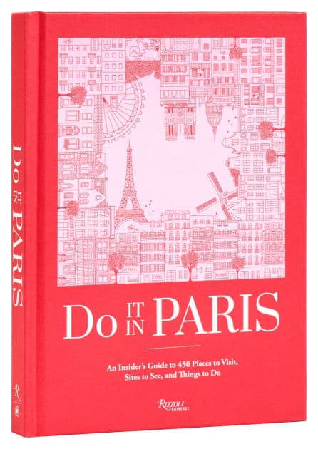 Do It in Paris: An Insiders Guide to 450 Places to Visit, Sites to See, and Things to Do by The Editors at Do It In Paris