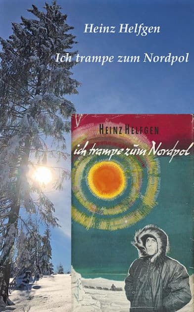 Ich trampe zum Nordpol: Abenteuerlicher Bericht einer Ein-Mann-Expedition mit Auto, Buschflugzeug, Hund by Heinz Helfgen