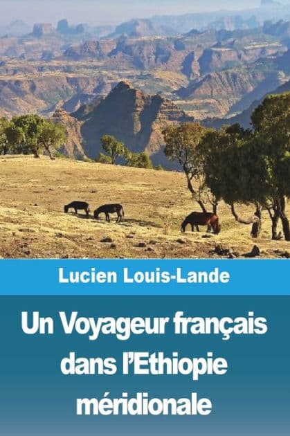 Un Voyageur franÃ¯Â¿Â½ais dans l'Ethiopie mÃ¯Â¿Â½ridionale by Lucien Louis-Lande