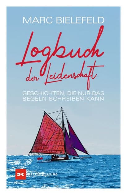 Logbuch der Leidenschaft: Geschichten, die nur das Segeln schreiben kann by Marc Bielefeld