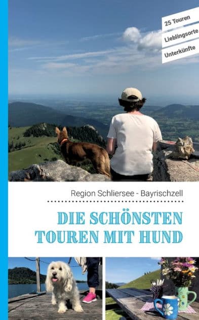 Die schönsten Touren mit Hund in der Region Schliersee Bayrischzell: 25 Touren - Lieblingsorte - Unterkünfte by Lea Lauxen