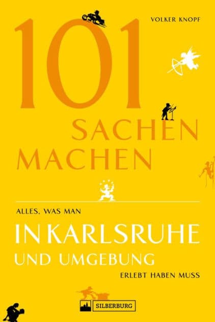 Freizeitführer: 101 Sachen machen - alles, was man in Karlsruhe erlebt haben muss: Ein Ausflugsführer für Abenteuerlustige und Neugierige mit vielen Geheimtipps. by Volker Knopf