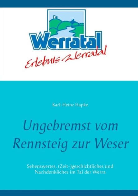 Ungebremst vom Rennsteig zur Weser: Sehenswertes, (Zeit-)geschichtliches und Nachdenkliches im Tal der Werra by Karl-Heinz Hapke