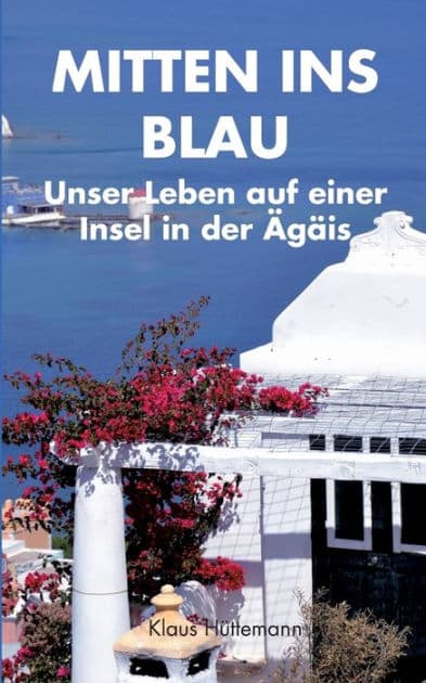 Mitten ins Blau: Unser Leben auf einer Insel in der Ägäis by Klaus Hïttemann
