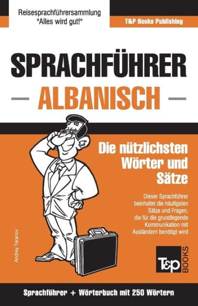 Sprachfï¿½hrer Deutsch-Albanisch und Mini-Wï¿½rterbuch mit 250 Wï¿½rtern by Andrey Taranov