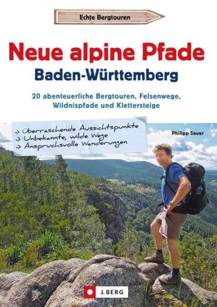 Neue alpine Pfade Baden-Württemberg: 20 abenteuerliche Bergtouren, Felsenwege, Wildnispfade und Klettersteige by Philipp Sauer