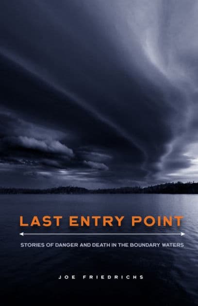 Last Entry Point: Stories of Danger and Death in the Boundary Waters by Joe Friedrichs