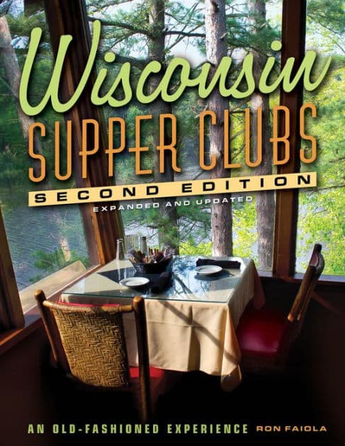 Wisconsin Supper Clubs: An Old-Fashioned Experience by Ron Faiola