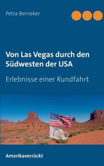 Von Las Vegas durch den Südwesten der USA: Erlebnisse einer Rundfahrt by Petra Berneker