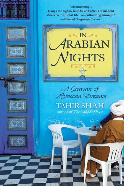 In Arabian Nights: A Caravan of Moroccan Dreams by Tahir Shah