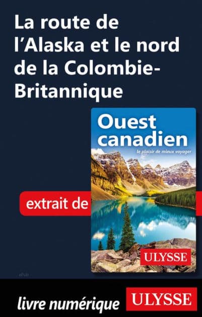 La route de l'Alaska et le nord de la Colombie-Britannique by Collectif Ulysse