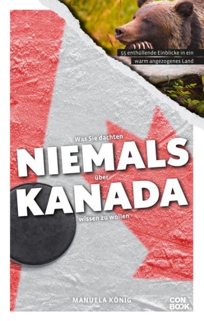 Was Sie dachten, NIEMALS über KANADA wissen zu wollen: 55 enthüllende Einblicke in ein warm angezogenes Land by Manuela König