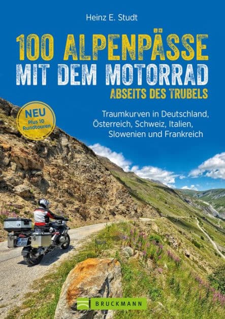 100 Alpenpässe mit dem Motorrad abseits des Trubels: Traumkurven in Deutschland, Österreich, Schweiz, Italien, Slowenien und Frankreich by Heinz E. Studt