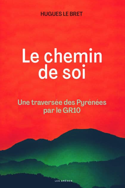 Chemin de soi - Une traversée des pyrénées par le GR10 by Hugues Le Bret