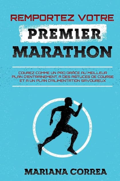 REMPORTEZ VOTRE PREMiER MARATHON: COUREZ COMME UN PRO GRACE AU MEILLEUR PLAN DE ENTRAINEMENT, A DES ASTUCES DE COURSE Et A UN PLAN DE ALIMENTATION SAVOUREUX by Mariana Correa