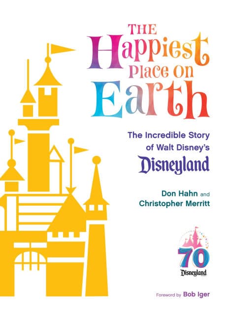 The Happiest Place on Earth: The Incredible Story of Walt Disney's Disneyland by Don Hahn