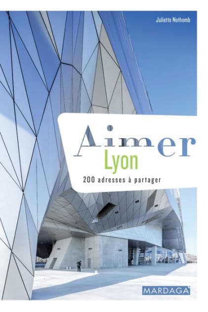 Aimer Lyon: 200 adresses à partager by Juliette Nothomb