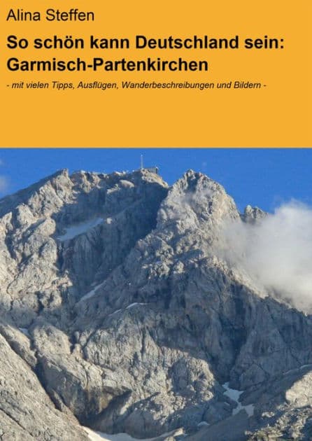 So schön kann Deutschland sein: Garmisch-Partenkirchen: - mit vielen Tipps, Ausflügen, Wanderbeschreibungen und Bildern - by Alina Steffen