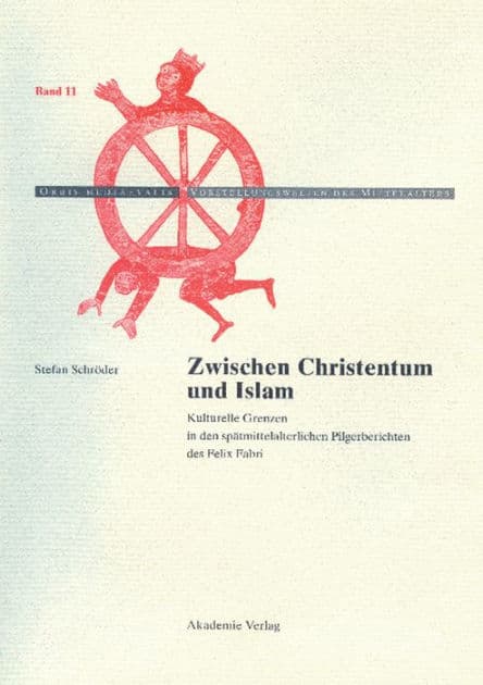 Zwischen Christentum und Islam: Kulturelle Grenzen in den spätmittelalterlichen Pilgerberichten des Felix Fabri by Stefan Schröder