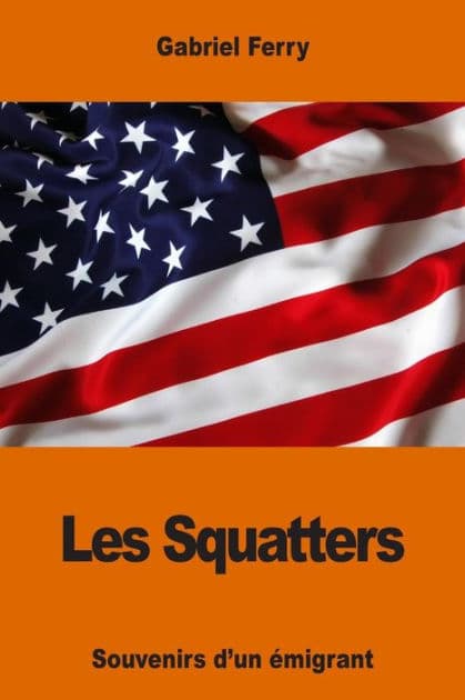 Les Squatters: Souvenirs d'un ï¿½migrant by Gabriel Ferry