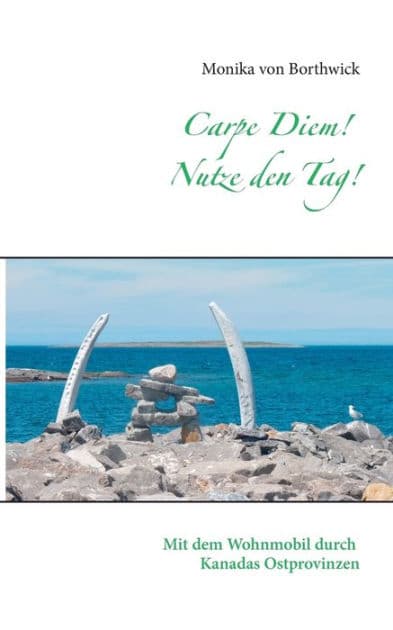 Carpe Diem! Nutze den Tag!: Mit dem Wohnmobil durch Kanadas Ostprovinzen by Monika Von Borthwick
