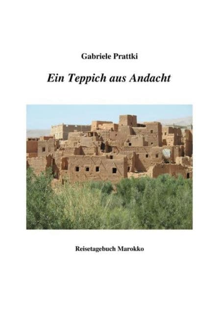 Ein Teppich aus Andacht: Reisetagebuch Marokko by Gabriele Prattki