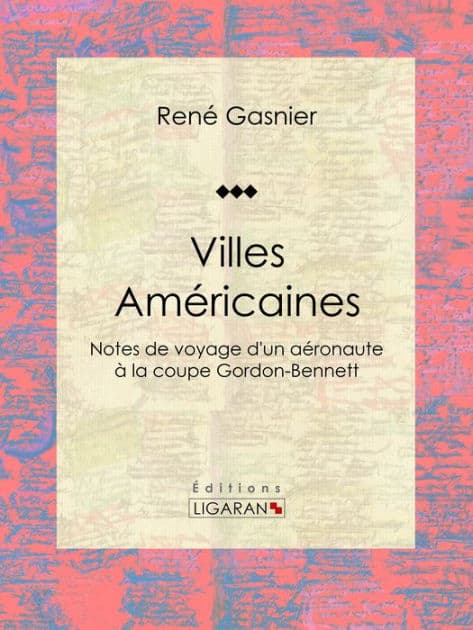 Villes Américaines: Notes de voyage d'un aéronaute à la coupe Gordon-Bennett by René Gasnier