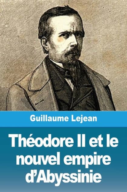 Thï¿½odore II et le nouvel empire d'Abyssinie by Guillaume Lejean