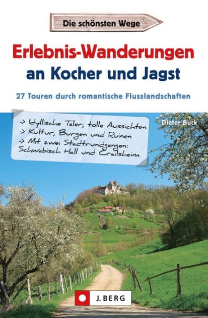 Erlebnis-Wanderungen an Kocher und Jagst: Die 27 schönsten Wander-Touren durch romantische Flusslandschaften und Städte. Geschichte entdecken und Natur genießen. by Dieter Buck