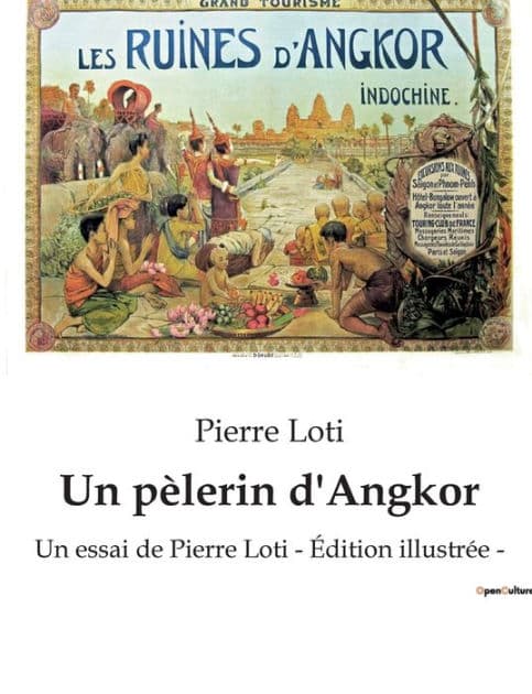 Un pèlerin d'Angkor: Un essai de Pierre Loti - Édition illustrée - by Pierre Loti