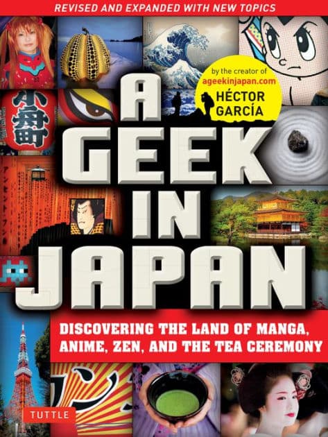 A Geek in Japan: Discovering the Land of Manga, Anime, Zen, and the Tea Ceremony (Revised and Expanded with New Topics) by Héctor García