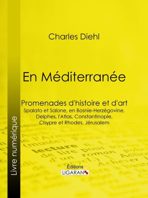 En Méditerranée: Promenades d'histoire et d'art : Spalato et Salone, en Bosnie-Herzégovine, Delphes, l'Atlas, Constantinople, Chypre et Rhodes, Jérusalem by Charles Diehl