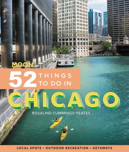 Moon 52 Things to Do in Chicago: Local Spots, Outdoor Recreation, Getaways by Rosalind Cummings-Yeates