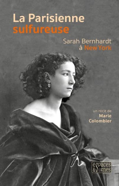 La Parisienne sulfureuse: Sarah Bernhardt à New York by Marie Colombier