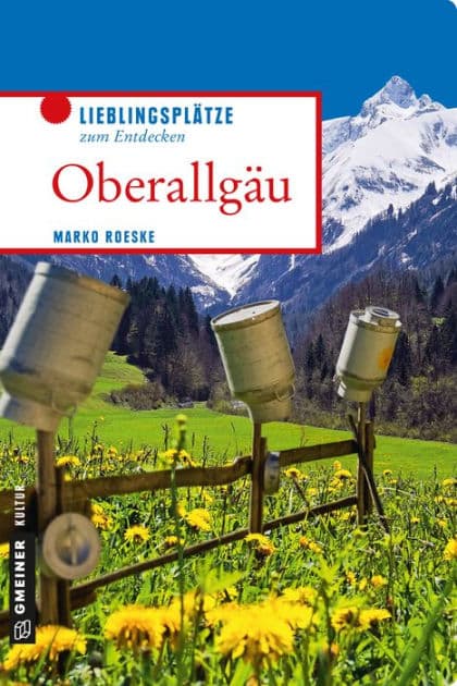 Oberallgäu: Lieblingsplätze zum Entdecken by Marko Roeske