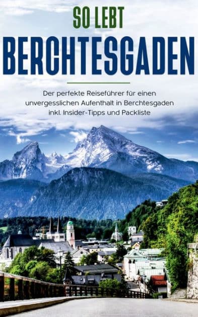 So lebt Berchtesgaden: Der perfekte Reiseführer für einen unvergesslichen Aufenthalt in Berchtesgaden inkl. Insider-Tipps und Packliste by Vanessa Grapengeter