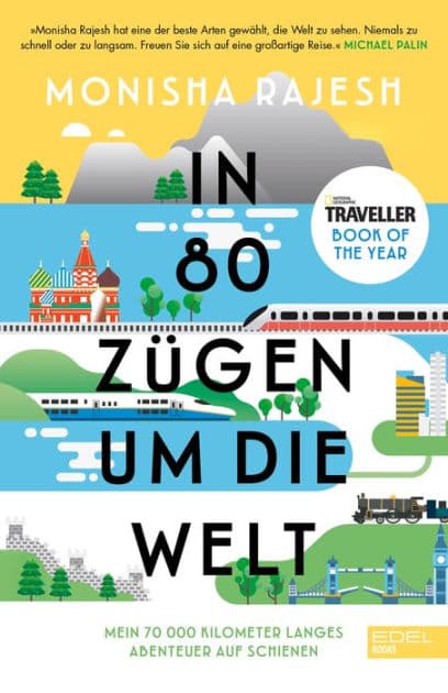 In 80 Zügen um die Welt: Mein 72 000 Kilometer langes Abenteuer auf Schienen. National Geographic Traveller Book of the Year by Monisha Rajesh